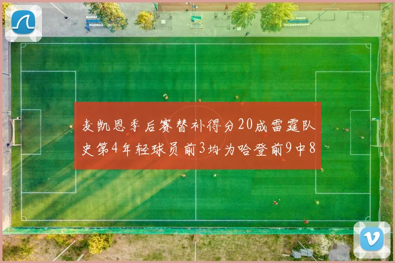 麦凯恩季后赛替补得分20成雷霆队史第4年轻球员前3均为哈登前9中8席次占据