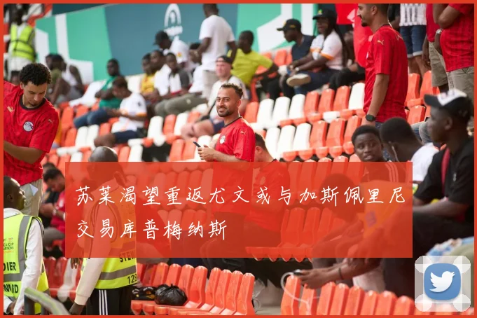 苏莱渴望重返尤文或与加斯佩里尼交易库普梅纳斯